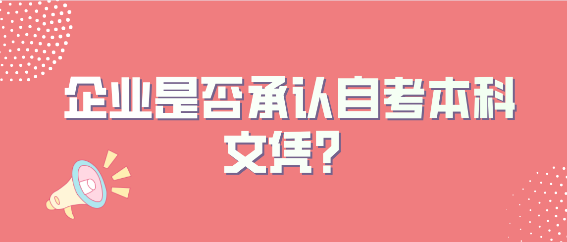 企业是否承认自考本科文凭？